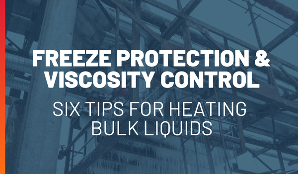 Six Tips for Freeze Protection and Viscosity Control of Liquid Bulk Materials