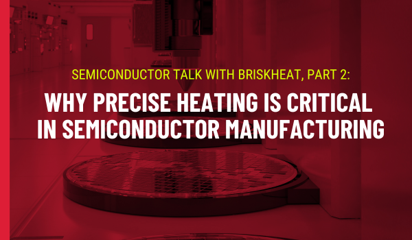 Why Precise Heating is Critical in Semiconductor Manufacturing