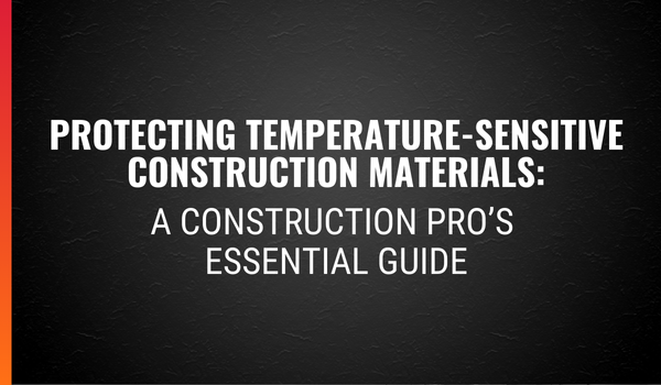 Protecting Temperature-Sensitive Construction Materials: A Construction Pro's Essential Guide