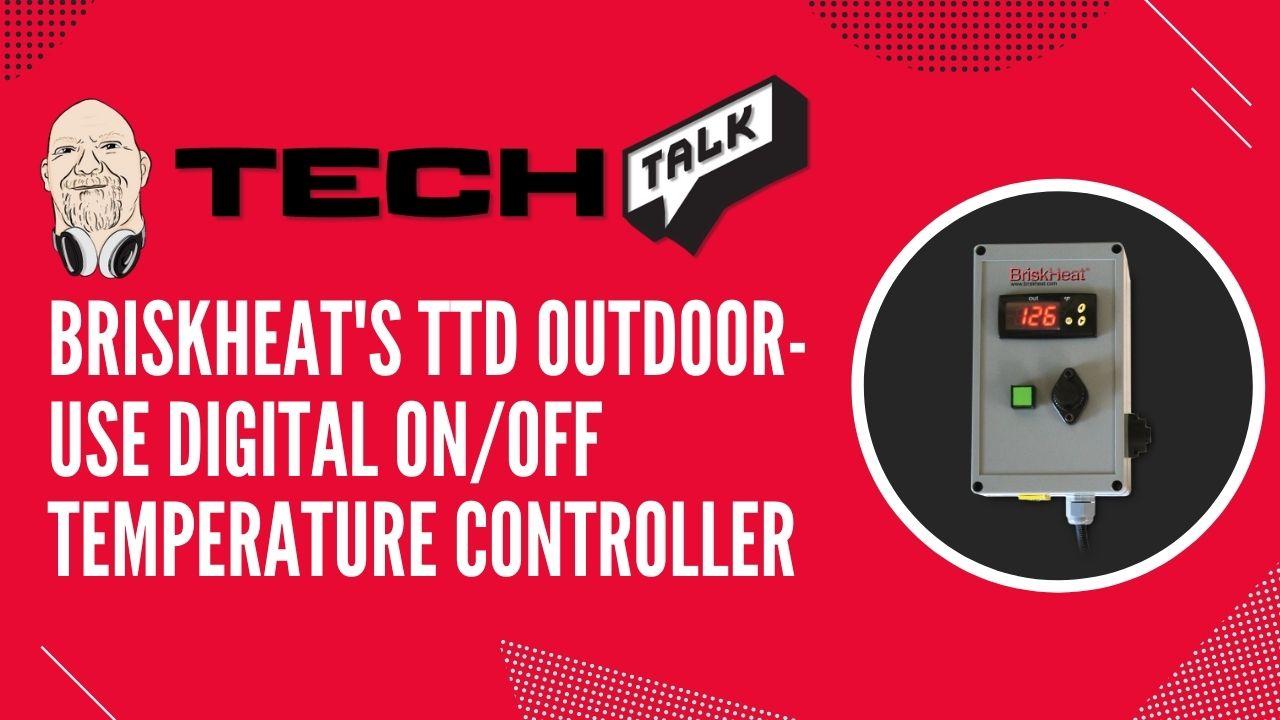 Tech Talk with Thomas Presents: BriskHeat's TTD Outdoor-Use Digital On/Off Temperature Controller