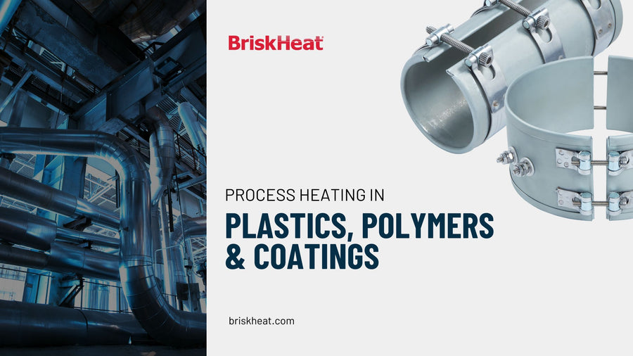 Process Heating Solutions for Plastics, Polymers, and Coatings | BriskHeat