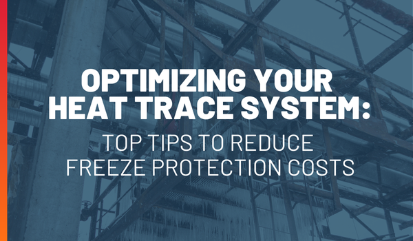 Optimize Your Heat Trace System: Top Tips to Reduce Freeze Protection Costs